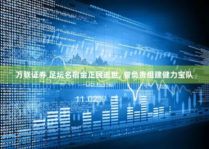 万联证券 足坛名宿金正民逝世, 曾负责组建健力宝队